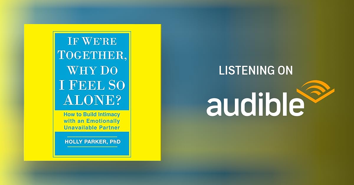 If We're Together, Why Do I Feel So Alone? Audiobook by Holly Parker PhD
